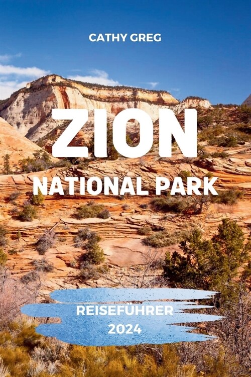 Zion National Park Reisef?rer 2024: Erleben Sie die Majest? des Zion-Nationalparks (Paperback)