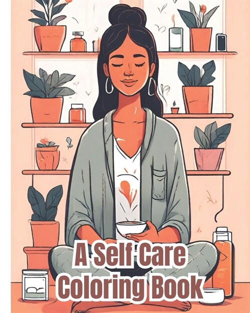 A Self Care Coloring Book: Empowerment Through Color, Positive Affirmations and Self Care, Anxiety Stress Relief Self Help Coloring Book for Adul (Paperback)