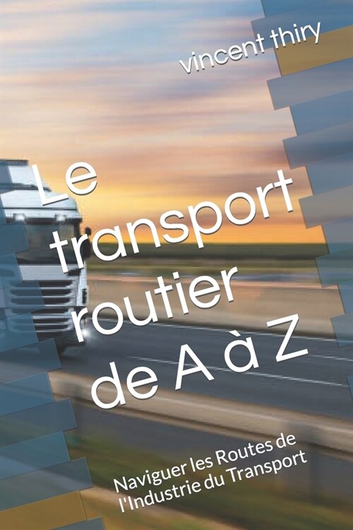 Le transport routier de A ?Z: Naviguer les Routes de lIndustrie du Transport (Paperback)