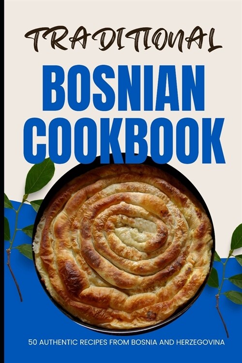 Traditional Bosnian Cookbook: 50 Authentic Recipes from Bosnia and Herzegovina (Paperback)