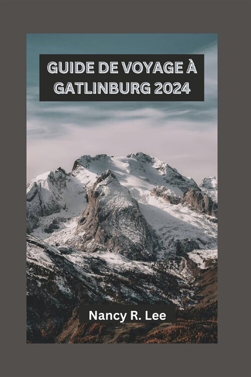 Guide de Voyage ?Gatlinburg 2024: Explorer la beaut?naturelle, les charmes culturels et les aventures en plein air de Gatlinburg (Paperback)