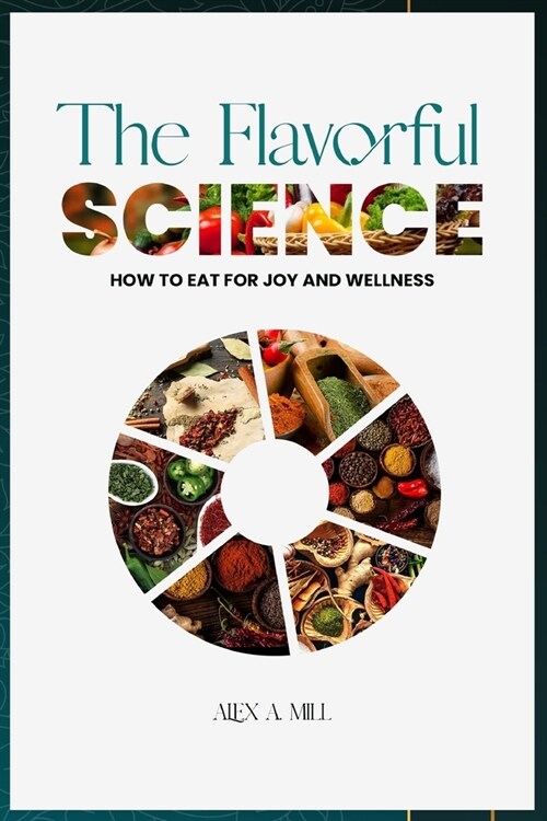 The Flavorful Science: How to Eat for Joy and Wellness (Paperback)