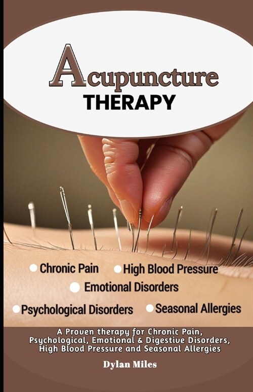 Acupuncture Therapy: A Proven therapy for Chronic Pain, Psychological, Emotional & Digestive Disorders, High Blood Pressure and Seasonal Al (Paperback)