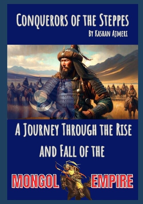 Conquerors of the Steppes: A Journey Through the Rise and Fall of the Mongol Empire (Paperback)