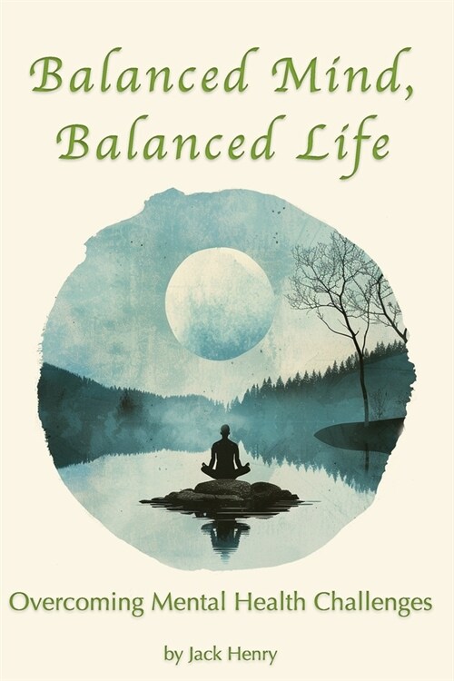 Balanced Mind, Balanced Life: A Comprehensive Guide to Overcoming Mental Health Challenges (Paperback)