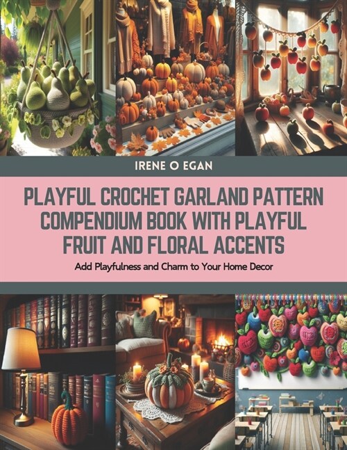 Playful Crochet Garland Pattern Compendium Book with Playful Fruit and Floral Accents: Add Playfulness and Charm to Your Home Decor (Paperback)