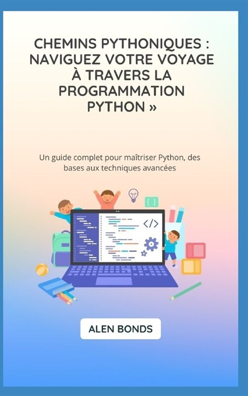 Chemins Pythoniques: NAVIGUEZ VOTRE VOYAGE ?TRAVERS LA PROGRAMMATION PYTHON: Un guide complet pour ma?riser Python, des bases aux techniq (Paperback)