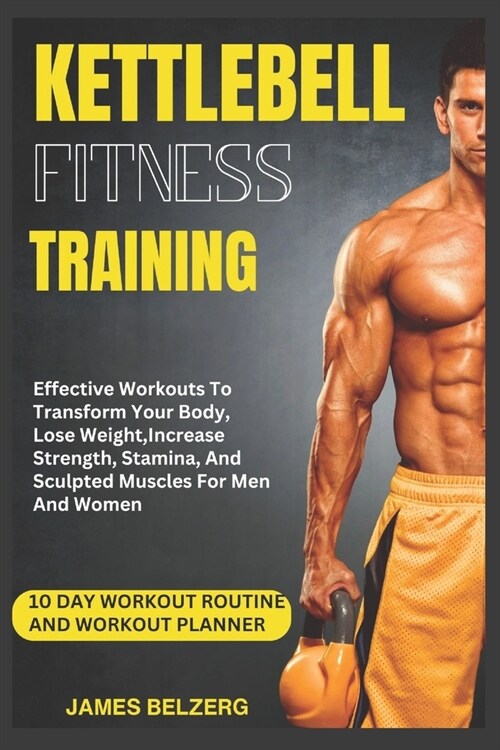 Kettlebell Fitness Training: Effective Workouts To Transform Your Body, Lose Weight, Increase Strength, Stamina, And Sculpted Muscles For Men And W (Paperback)