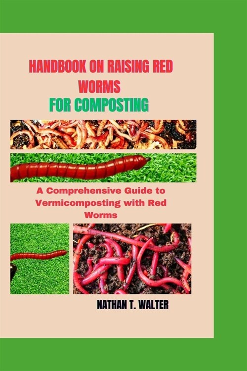 Handbook on Raising Red Worms for Composting: A Comprehensive Guide to Vermicomposting with Red Worms (Paperback)