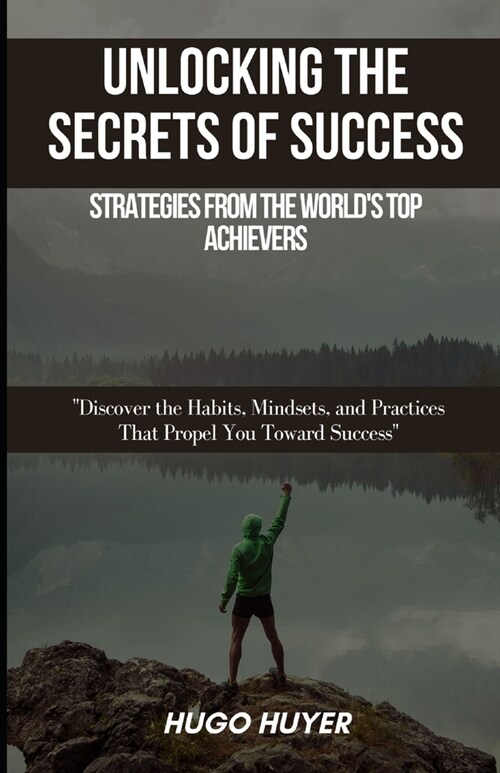 Unlocking the Secrets of Success: Strategies from the Worlds Top Achievers: Discover the Habits, Mindsets, and Practices That Propel You Toward Succe (Paperback)