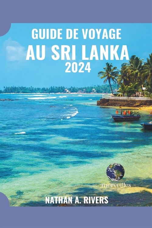 Guide de Voyage Au Sri Lanka 2024: Un guide complet sur lhistoire, la culture et la beaut?naturelle de la perle de loc?n Indien pour les nouveaux (Paperback)