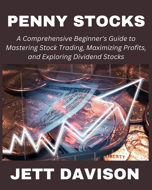 Penny Stocks: A Comprehensive Beginners Guide to Mastering Stock Trading, Maximizing Profits, and Exploring Dividend Stocks (Paperback)