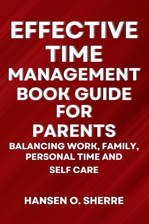 Effective Time Management Book Guide For Parents: Balancing work, family, personal time and self care (Paperback)