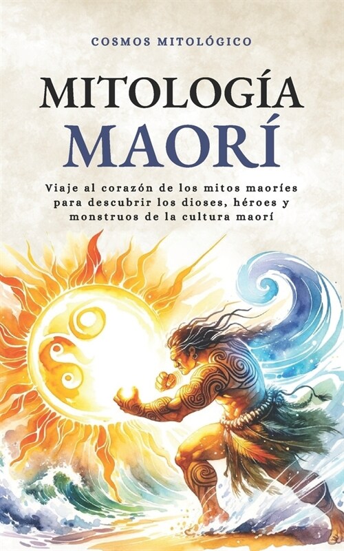 Mitolog? Maor? Viaje al coraz? de los mitos maor?s para descubrir los dioses, h?oes y monstruos de la cultura maor? (Paperback)