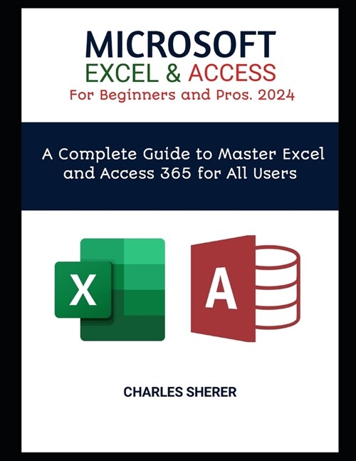 MICROSOFT EXCEL & ACCESS For Beginners and Pros. 2024: A Complete Guide to Master Excel and Access 365 for All Users (Paperback)