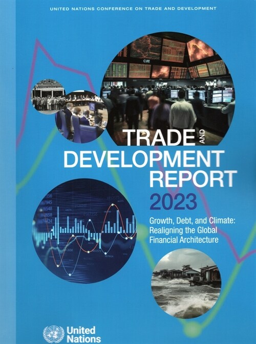 Trade and Development Report 2023: Growth, Debt, and Climate: Realigning the Global Financial Architecture (Paperback)