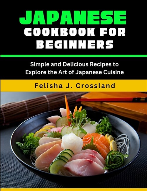 Japanese Cookbook for Beginners: Simple and Delicious Recipes to Explore the Art of Japanese Cuisine (Paperback)