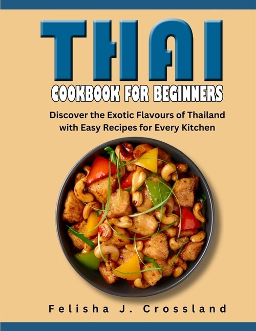 Thai Cookbook for Beginners: Discover the Exotic Flavours of Thailand with Easy Recipes for Every Kitchen (Paperback)
