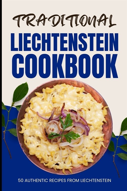 Traditional Liechtenstein Cookbook: 50 Authentic Recipes from Liechtenstein (Paperback)