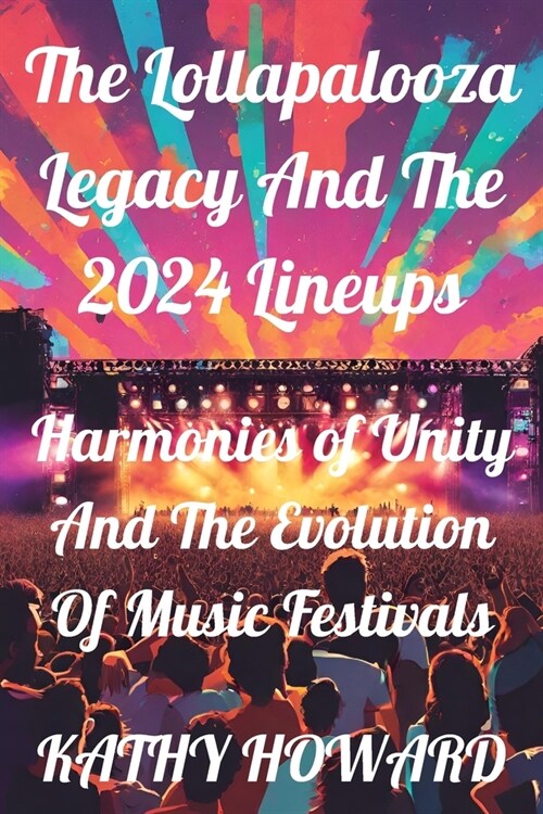 The Lollapalooza Legacy And The 2024 Lineups: Harmonies of Unity And The Evolution Of Music Festivals (Paperback)