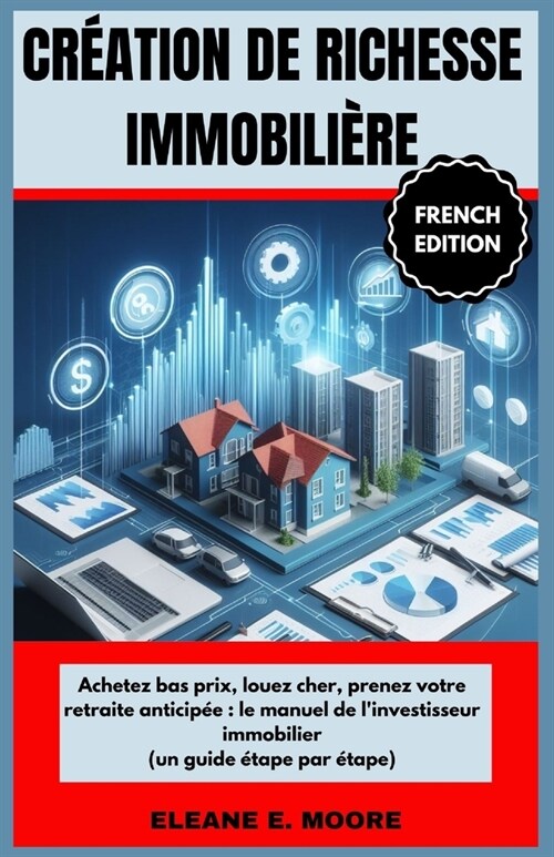 Cr?tion de richesse immobili?e: Achetez pas cher, haut Louer, prendre sa retraite plus t?: le guide de linvestisseur immobilier (Un guide ?ape pa (Paperback)