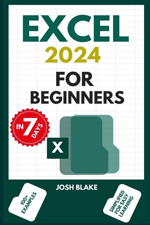 Excel 2024 for Beginners: The Comprehensive Guide To Learning Excel In 7 Days For Maximum Productivity And Efficiency, With Formulas (Paperback)