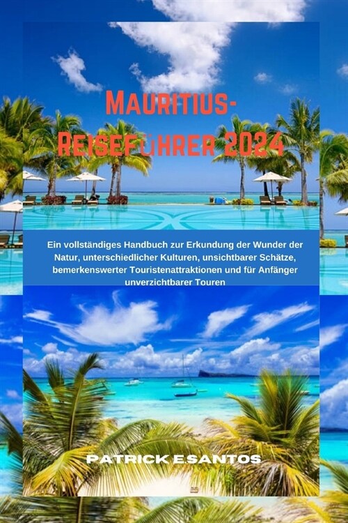 Mauritius-Reisef?rer 2024: Ein vollst?diges Handbuch zur Erkundung der Wunder der Natur, unterschiedlicher Kulturen, unsichtbarer Sch?ze, bemer (Paperback)