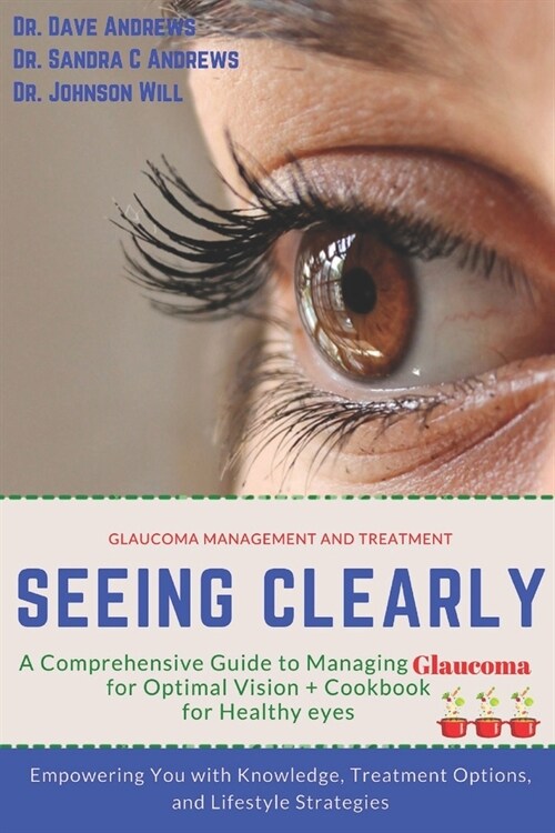 Seeing Clearly: A Comprehensive Guide to Managing Glaucoma for Optimal Vision: Empowering You with Knowledge, Treatment Options, and L (Paperback)