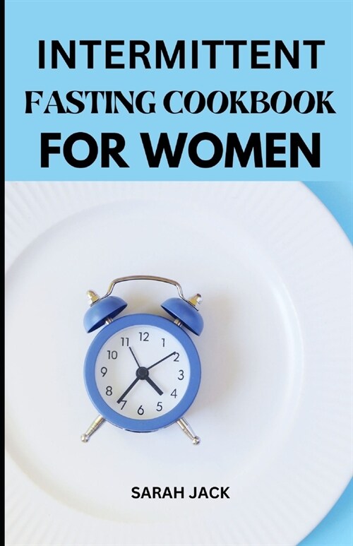 Intermittent Fasting Cookbook for Women: Transform Your Health, Energize Your Body, and Embrace Balance (Paperback)