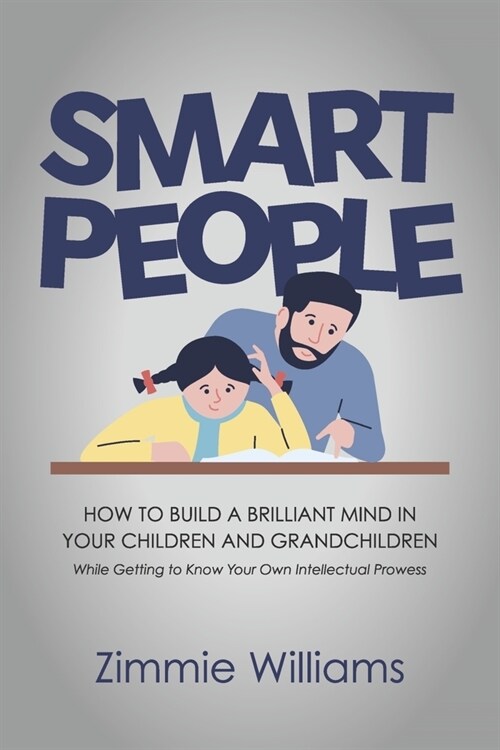 Smart People: How to Build a Brilliant Mind in Your Children and Grandchildren - While Getting to Know Your Own Intellectual Prowess (Paperback)