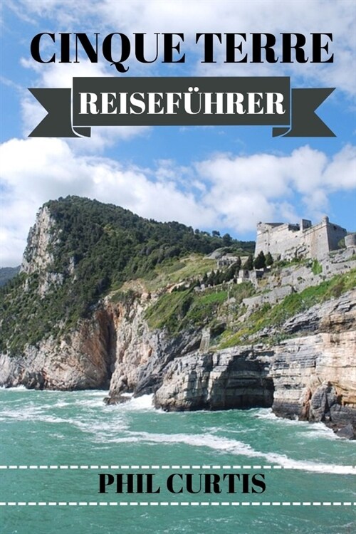 Cinque Terre Reisef?rer 2024: Entdecken Sie die verborgenen Sch?ze, die lokale K?he und die authentischen Erlebnisse der italienischen Riviera (Paperback)