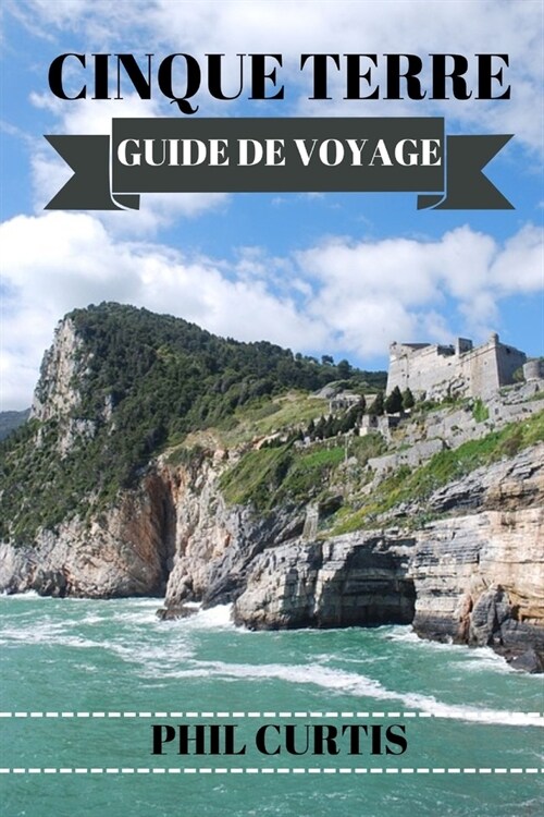 Cinque Terre Guide de Voyage 2024: D?ouvrez les joyaux cach?, la cuisine locale et les exp?iences authentiques de la Riviera italienne (Paperback)