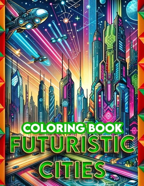 Futuristic Cities Coloring Book: Dive into the heart of tomorrows cities, where skyscrapers soar and technology thrives, each page a window into the (Paperback)