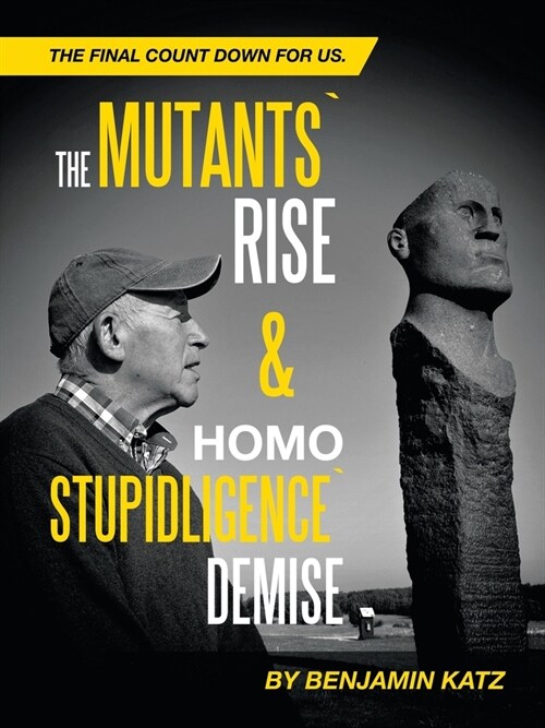 The Mutants` Rise& Homo Stupidligence` Demise: The Final Count Down for Us. (Paperback)