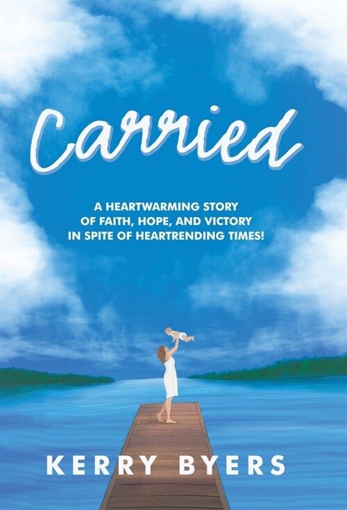 Carried: A Heartwarming Story of Faith, Hope, and Victory in Spite of Heartrending Times! (Hardcover)