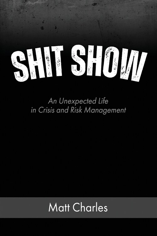 Shit Show: An Unexpected Life in Crisis and Risk Management (Paperback)