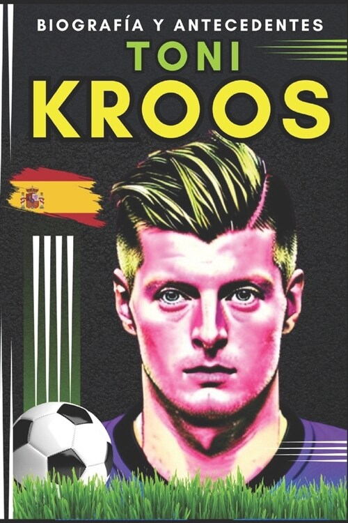 Toni KROOS: Biograf? y Antecedentes (Paperback)