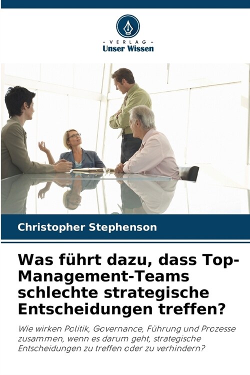 Was f?rt dazu, dass Top-Management-Teams schlechte strategische Entscheidungen treffen? (Paperback)