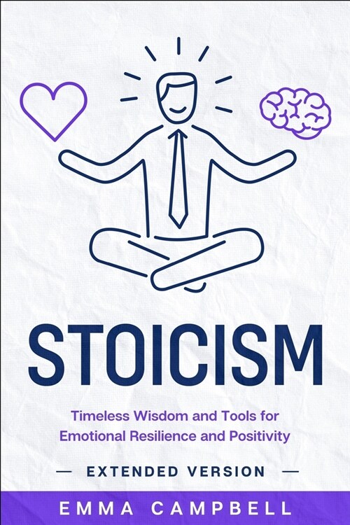Stoicism: Timeless Wisdom and Tools for Emotional Resilience and Positivity - Extended Version (Paperback)