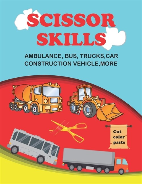 scissor skills: scissor skills bus, truck, car and more 50+: Lets Cut Paper and Learn Scissor Skills -My First Cut and Paste Workbook (Paperback)