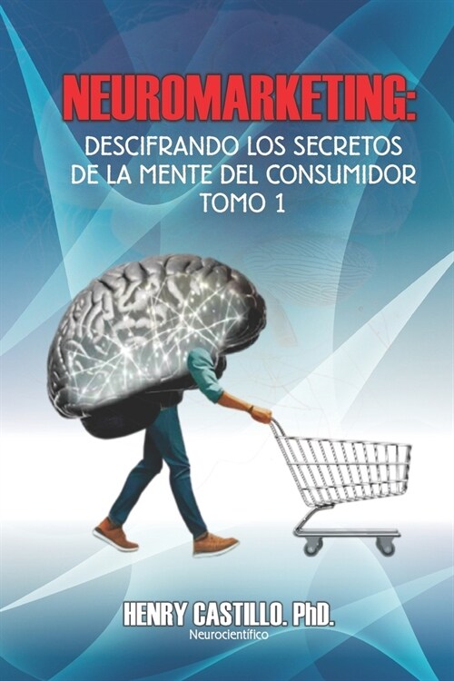 Neuromarketing: Descifrando Los Secretos de la Mente del Consumidor - Tomo 1 (Paperback)