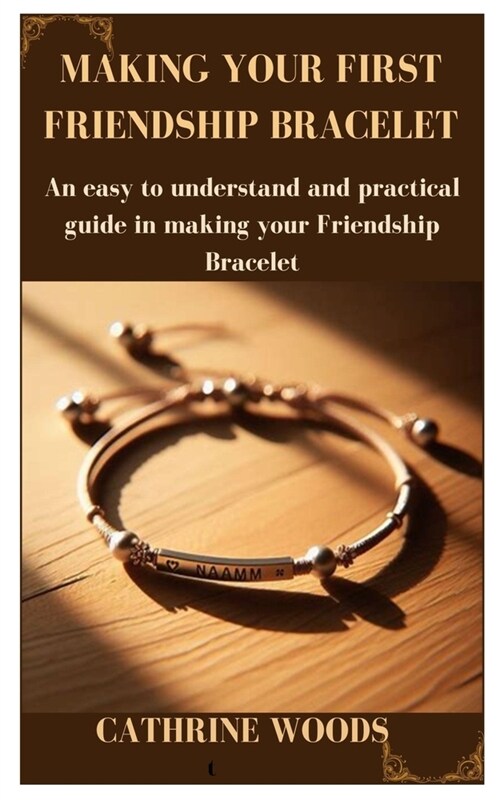Making Your First Friendship Bracelet: An easy to understand and practical guide in making your Friendship Bracelet (Paperback)