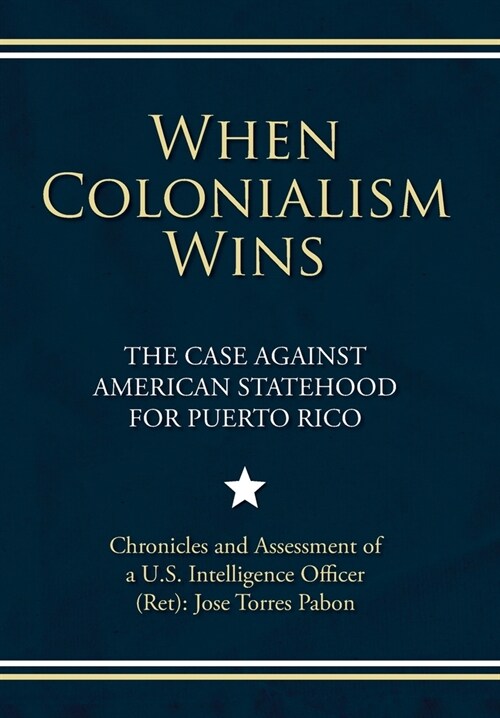 When Colonialism Wins: The Case Against American Statehood for Puerto Rico (Hardcover)