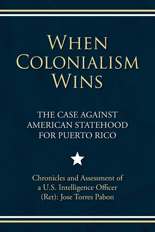 When Colonialism Wins: The Case Against American Statehood for Puerto Rico (Paperback)