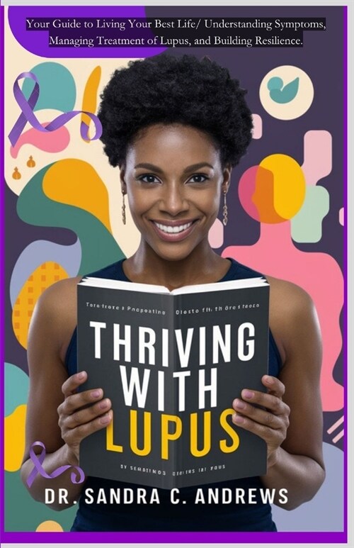 Thriving with Lupus: Your Guide to Living Your Best Life. Understanding Symptoms, Managing Treatment of Lupus, and Building Resilience. (Paperback)