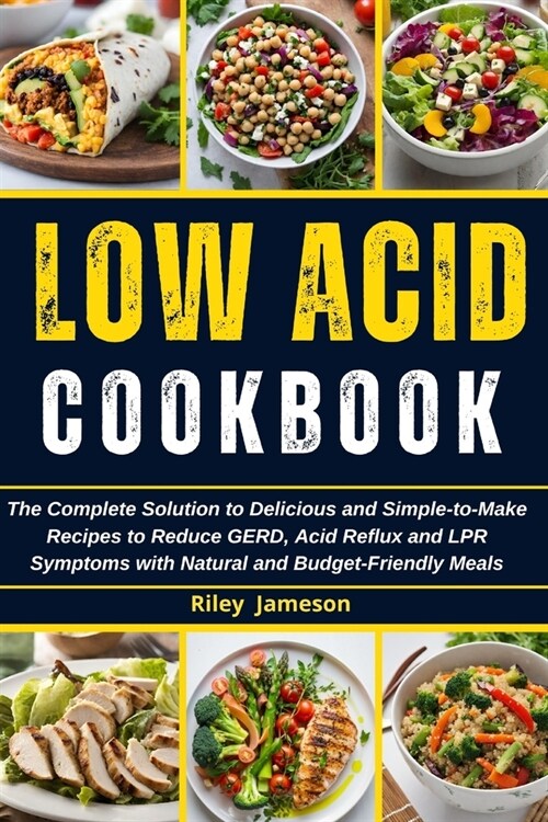 Low Acid Cookbook 2024: The Complete Solution to Delicious and Simple-to-Make Recipes to Reduce GERD, Acid Reflux and LPR Symptoms with Natura (Paperback)