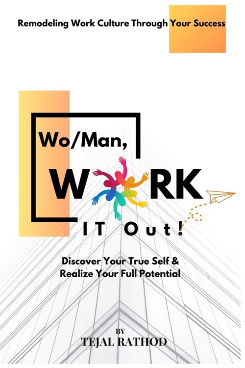 Wo/Man, Work IT Out!: Discover Your True Self & Realize Your Full Potential. Remodeling Work Culture through Your Success. (Paperback)
