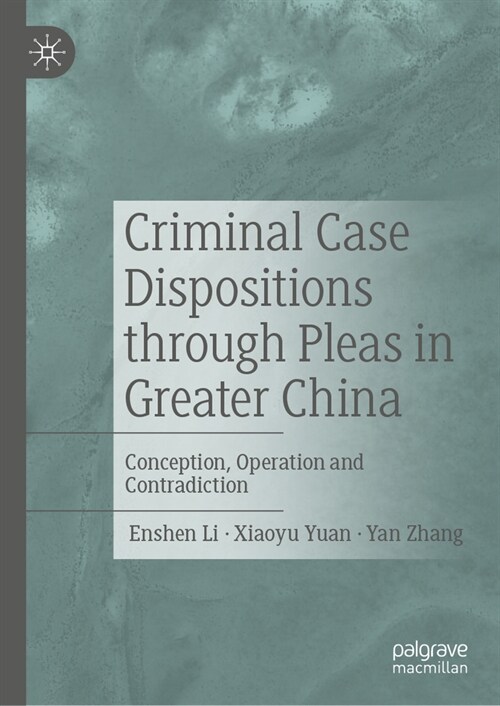 Criminal Case Dispositions Through Pleas in Greater China: Conception, Operation and Contradiction (Hardcover, 2024)
