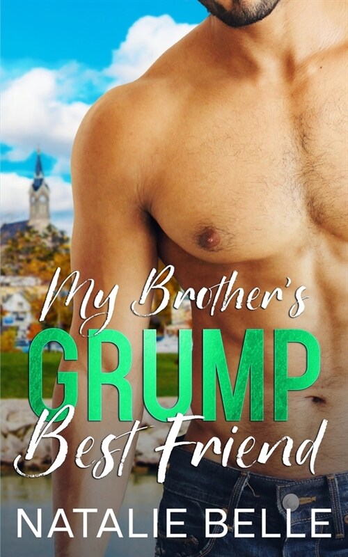 My Brothers Grump Best Friend: An Off-Limits, Second Chance, Small-Town Romance (Paperback)