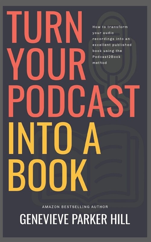 Turn Your Podcast Into a Book: How to transform your audio recordings into an excellent published book using the Podcast2Book method (Paperback)